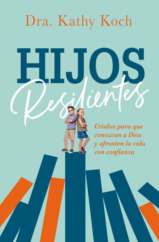 Hijos resilientes - Críalos para que conozcan a Dios y afronten la vida con confianza